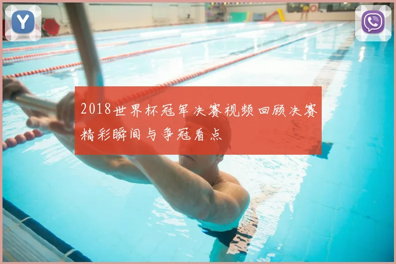 2018世界杯冠军决赛视频回顾决赛精彩瞬间与争冠看点