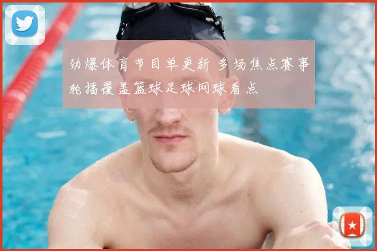 劲爆体育节目单更新 多场焦点赛事轮播覆盖篮球足球网球看点