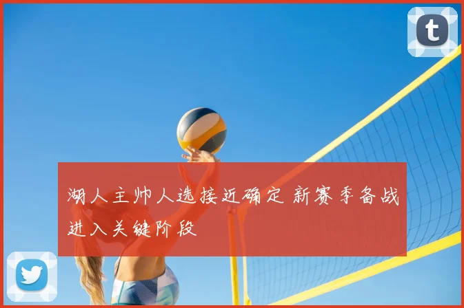 湖人主帅人选接近确定 新赛季备战进入关键阶段