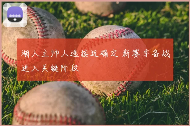 湖人主帅人选接近确定 新赛季备战进入关键阶段