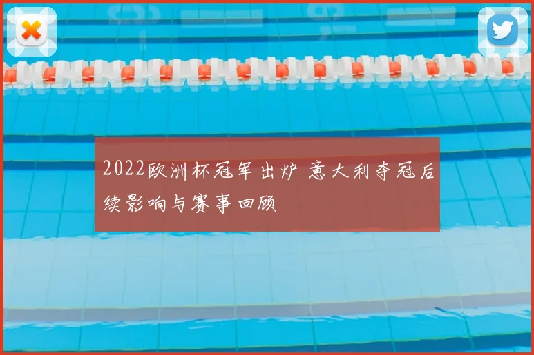 2022欧洲杯冠军出炉 意大利夺冠后续影响与赛事回顾