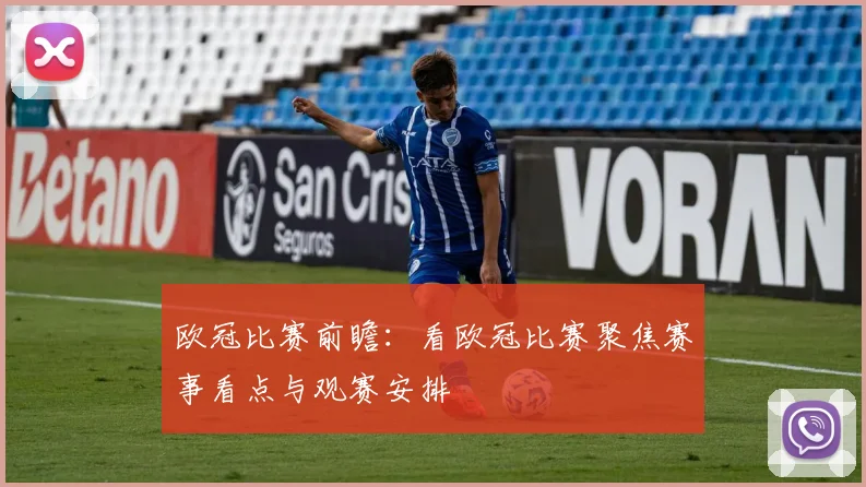 欧冠比赛前瞻：看欧冠比赛聚焦赛事看点与观赛安排